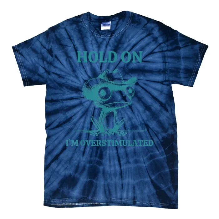 Hold On Im Overstimulated Frog Adhd And Anxiety Funny Frog Tie-Dye T-Shirt