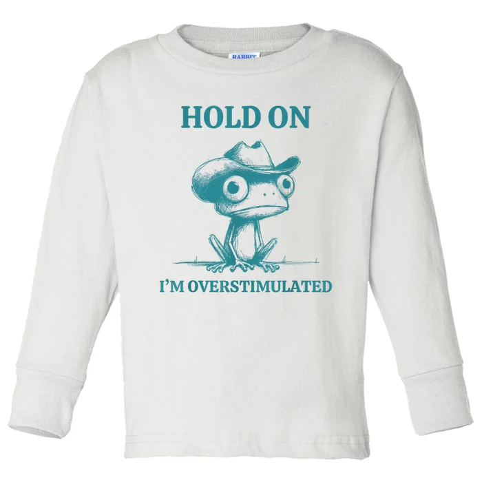 Hold On Im Overstimulated Frog Adhd And Anxiety Funny Frog Toddler Long Sleeve Shirt