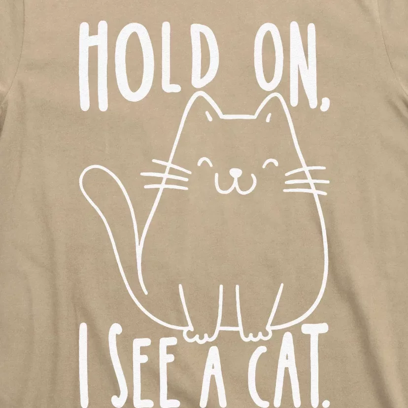 Hold On I See A Cat Funny Cat Kitten For Women Gifts Cat Mom Gift T-Shirt