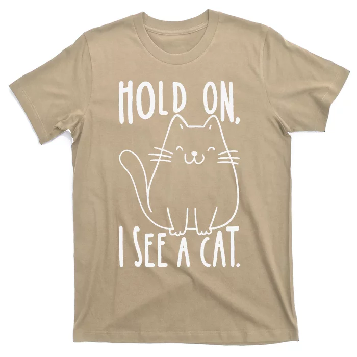 Hold On I See A Cat Funny Cat Kitten For Women Gifts Cat Mom Gift T-Shirt