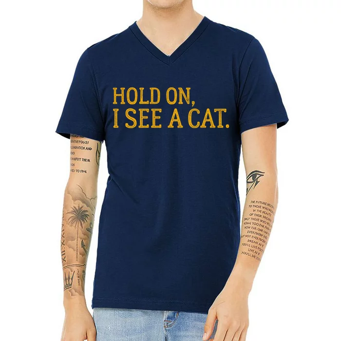 Hold On I See A Cat, Funny Cat Lovers Sarcastic Sayings V-Neck T-Shirt