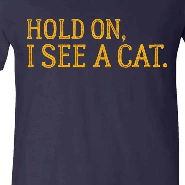 Hold On I See A Cat, Funny Cat Lovers Sarcastic Sayings V-Neck T-Shirt