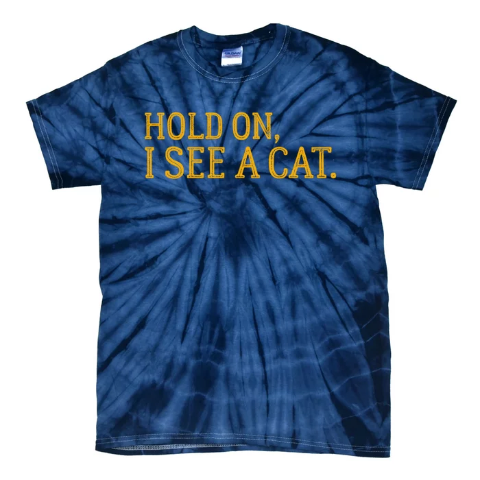 Hold On I See A Cat, Funny Cat Lovers Sarcastic Sayings Tie-Dye T-Shirt