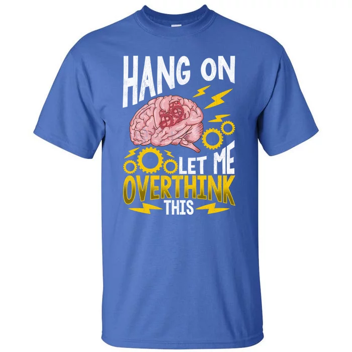 Hang On Let Me Overthink This Gift Funny Overthinking Brain Gift Tall T-Shirt