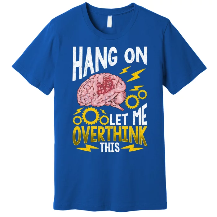 Hang On Let Me Overthink This Gift Funny Overthinking Brain Gift Premium T-Shirt