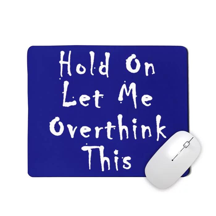 Hold On Let Me Overthink This Mousepad