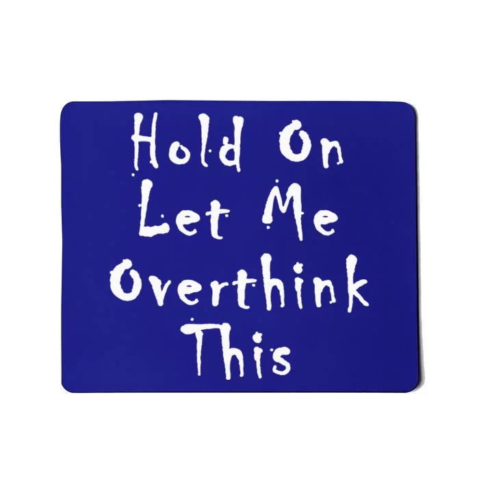 Hold On Let Me Overthink This Mousepad