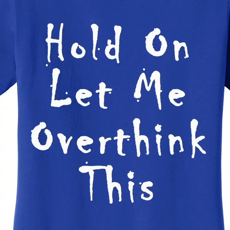 Hold On Let Me Overthink This Women's T-Shirt