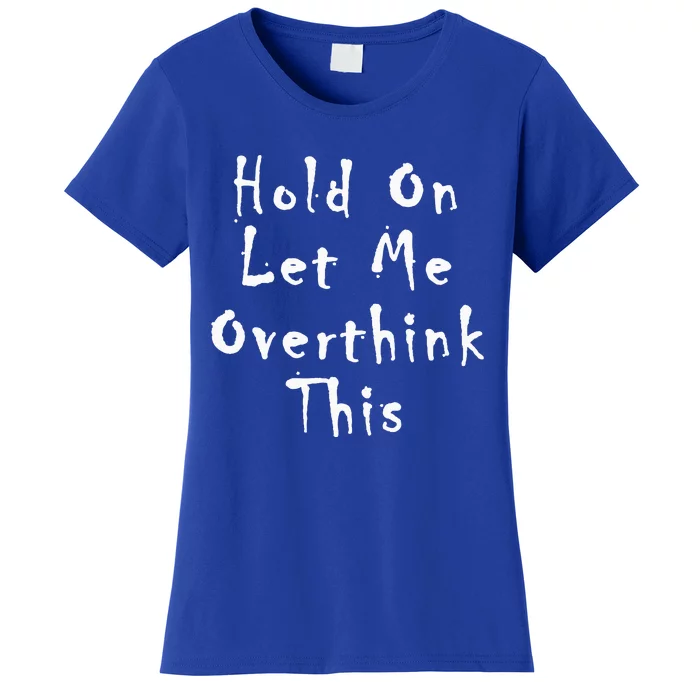 Hold On Let Me Overthink This Women's T-Shirt