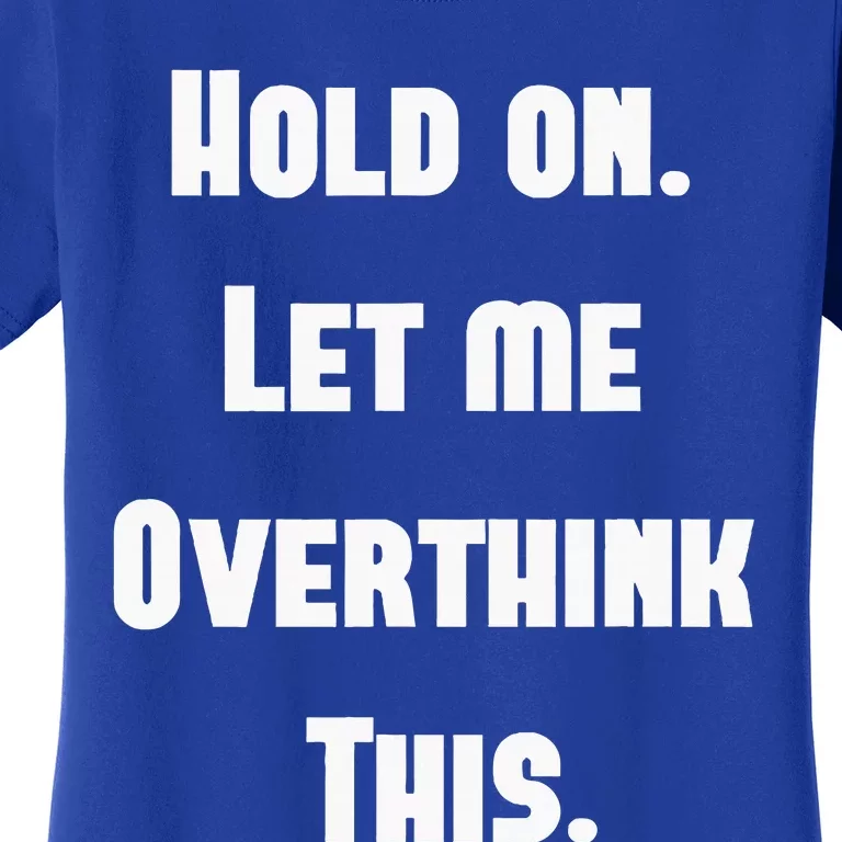 Hold On Let Me Overthink This Women's T-Shirt