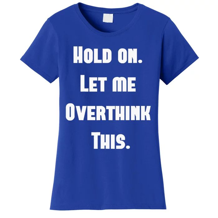 Hold On Let Me Overthink This Women's T-Shirt