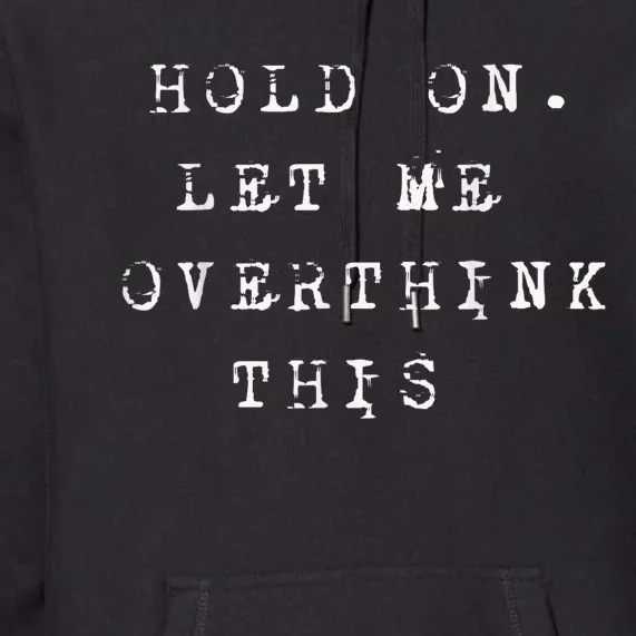 Hold On Let Me Overthink This Premium Hoodie