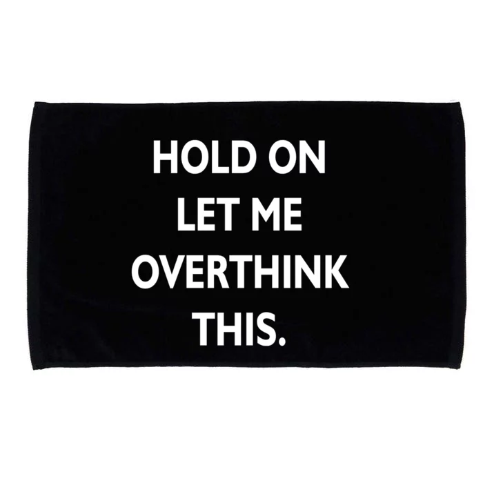 Hold On Let Me Overthink This Microfiber Hand Towel