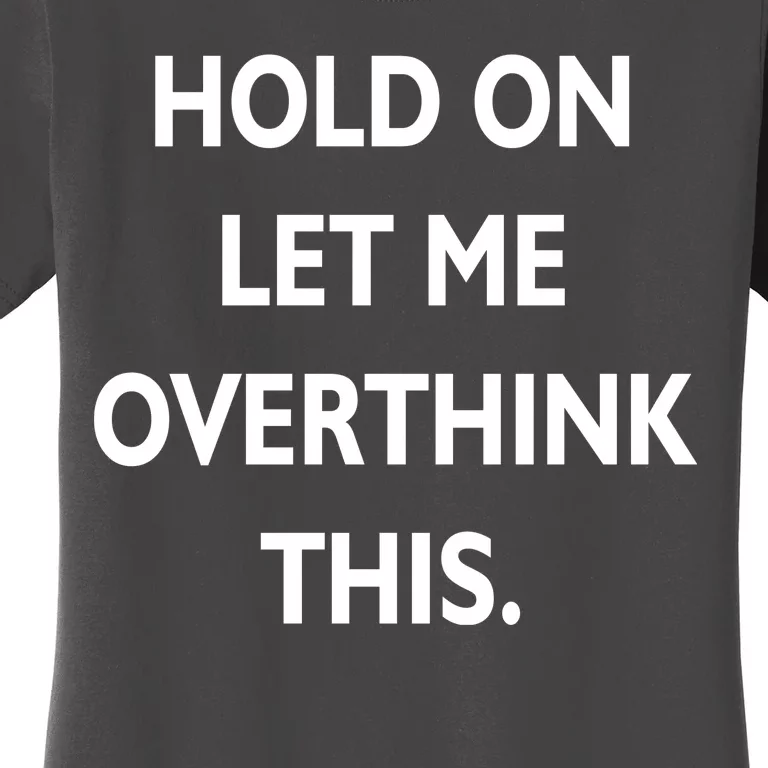 Hold On Let Me Overthink This Women's T-Shirt