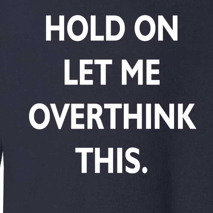 Hold On Let Me Overthink This Toddler Sweatshirt