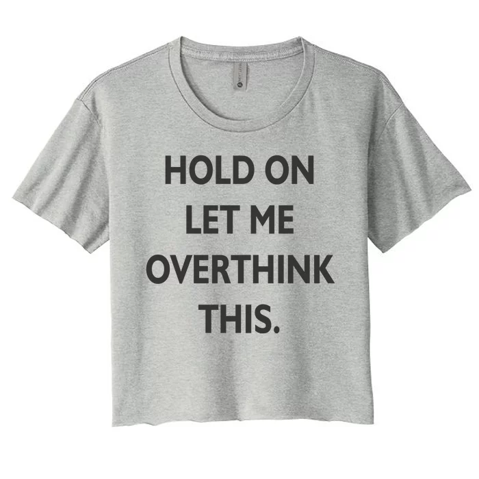 Hold On Let Me Overthink This Women's Crop Top Tee