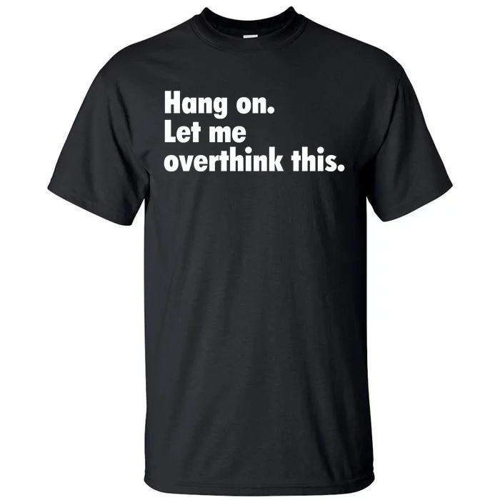 Hang On Let Me Overthink This Tall T-Shirt