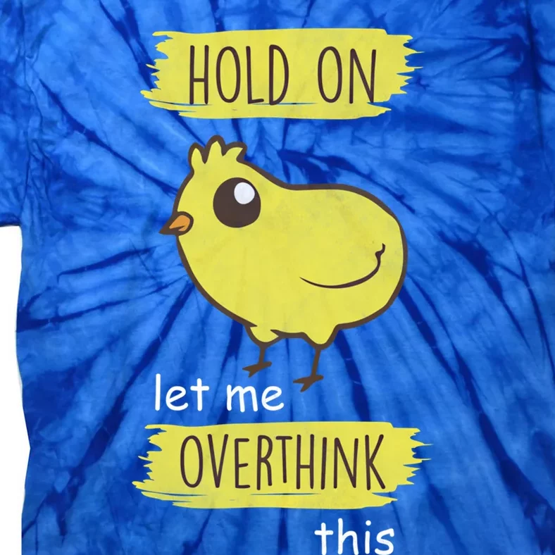 Hold On Let Me Overthink This Funny Cute Chick Gift Tie-Dye T-Shirt