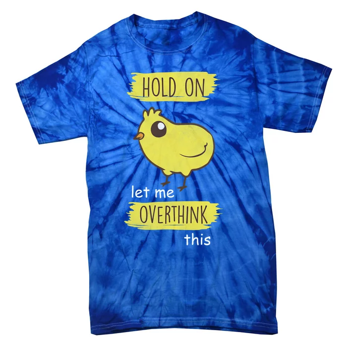 Hold On Let Me Overthink This Funny Cute Chick Gift Tie-Dye T-Shirt