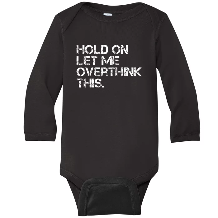 Hold On Let Me Overthink This Sarcastic Quote Funny Front & Back Baby Long Sleeve Bodysuit