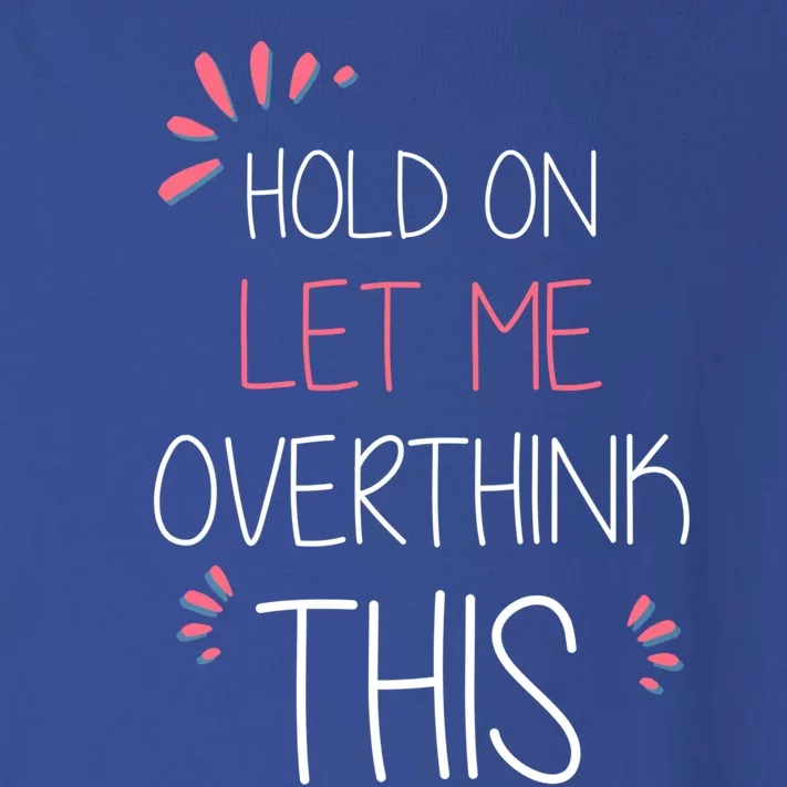 Hold On Let Me Overthink This Funny Presents Cute Gift Toddler Long Sleeve Shirt