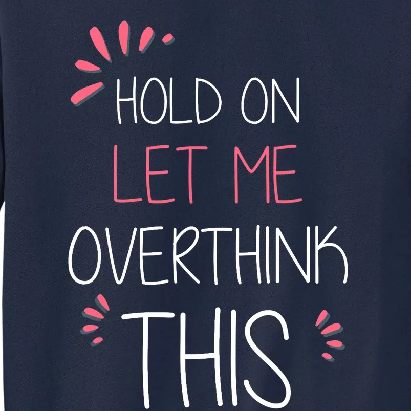 Hold on Let Me Overthink This Funny Presents Tall Sweatshirt