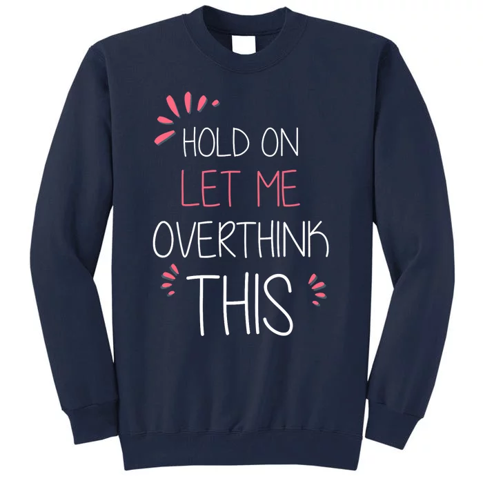 Hold on Let Me Overthink This Funny Presents Tall Sweatshirt