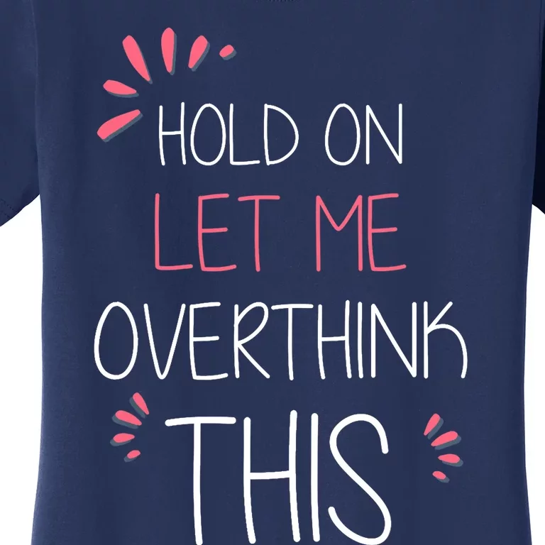 Hold on Let Me Overthink This Funny Presents Women's T-Shirt