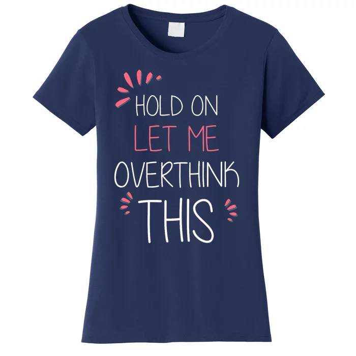 Hold on Let Me Overthink This Funny Presents Women's T-Shirt