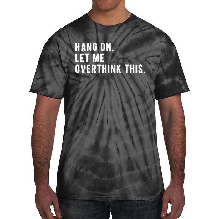 Hang On. Let Me Overthink This, Tie-Dye T-Shirt