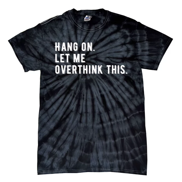 Hang On. Let Me Overthink This, Tie-Dye T-Shirt