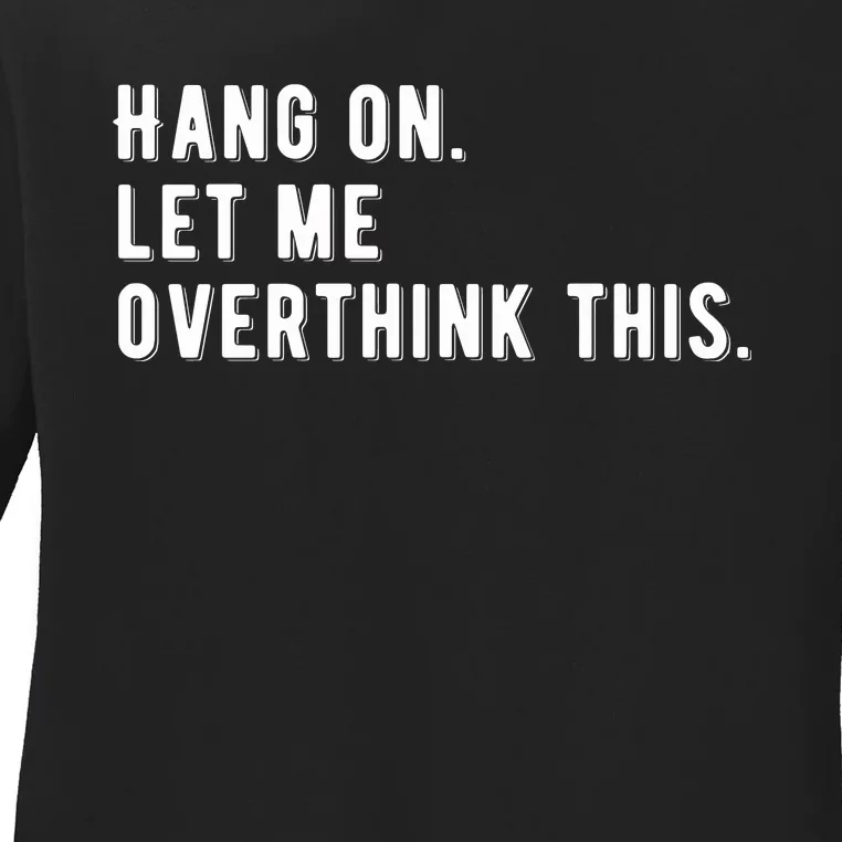 Hang On. Let Me Overthink This, Ladies Long Sleeve Shirt