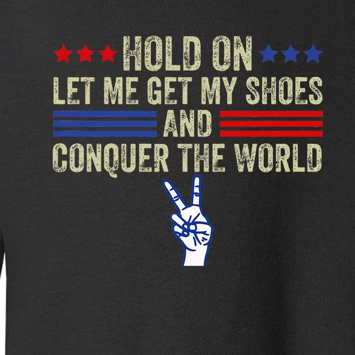 Hold On Let Me Get My Shoes And Conquer The World Running Toddler Sweatshirt