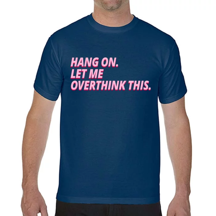 Hang On Let Me Overthink This Comfort Colors T-Shirt