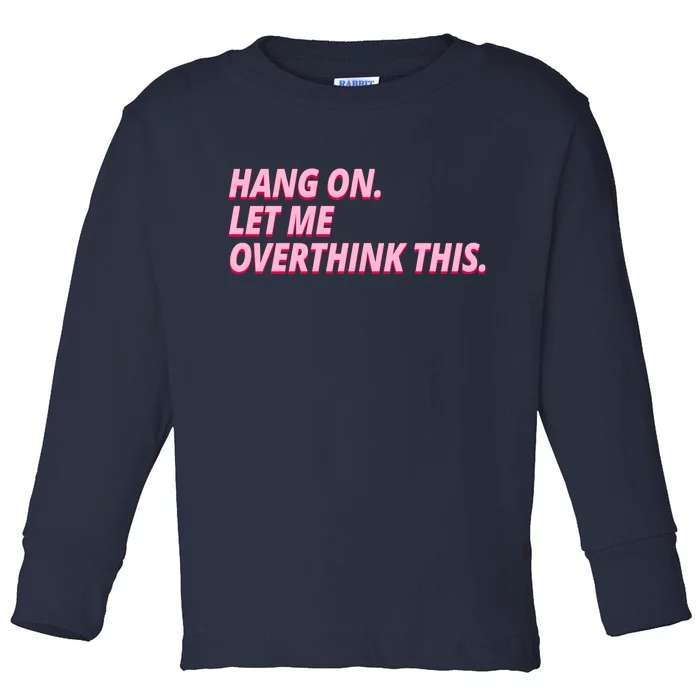 Hang On Let Me Overthink This Toddler Long Sleeve Shirt