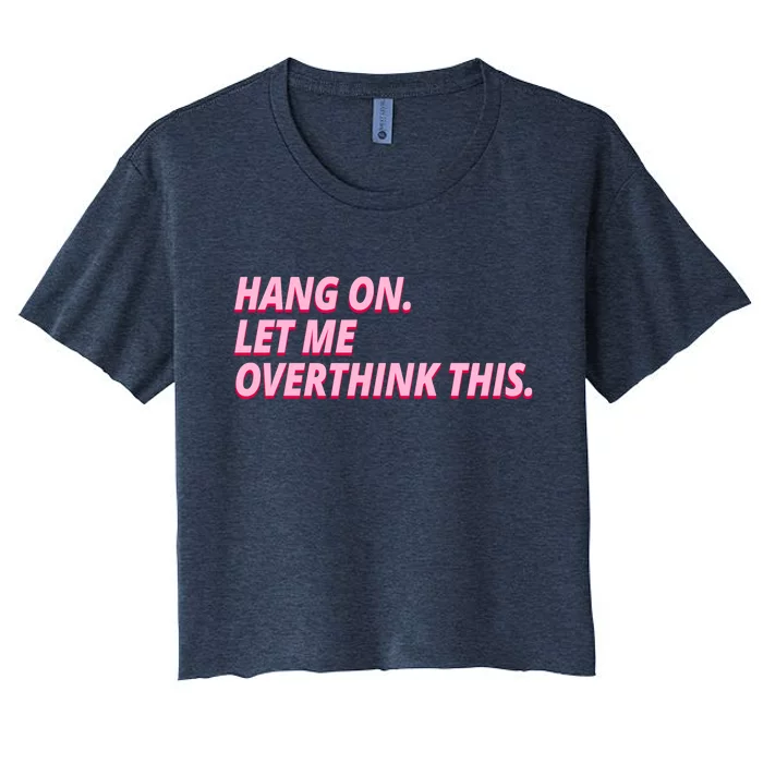 Hang On Let Me Overthink This Women's Crop Top Tee