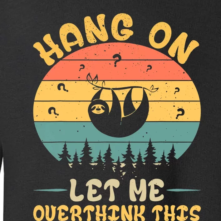 Hang On Let Me Overthink This Sloth Toddler Sweatshirt