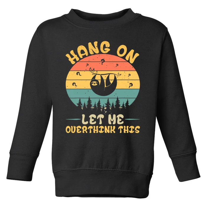 Hang On Let Me Overthink This Sloth Toddler Sweatshirt