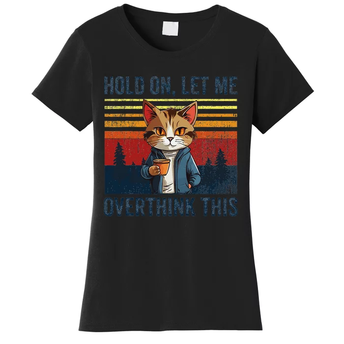 Hold On Let Me Overthink This Funny Coffee Cat Sarcastic Women's T-Shirt