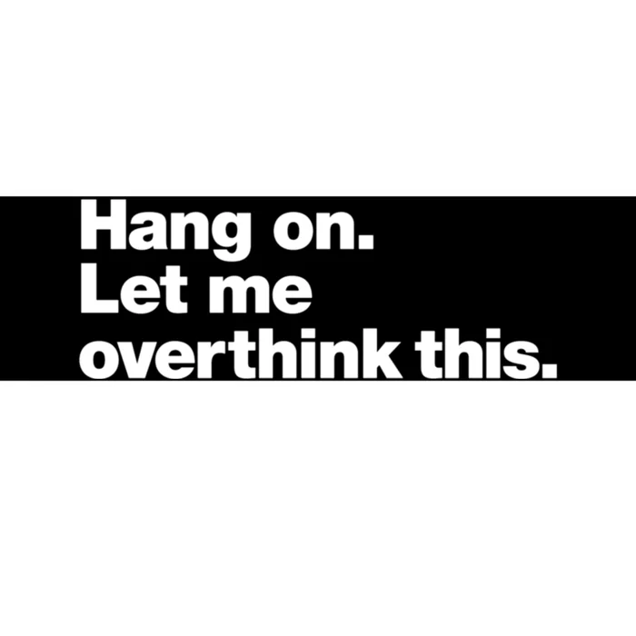 Hang On. Let Me Overthink This. Bumper Sticker