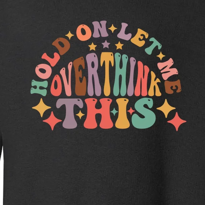 Hold On Let Me Overthink This Graphic Toddler Sweatshirt