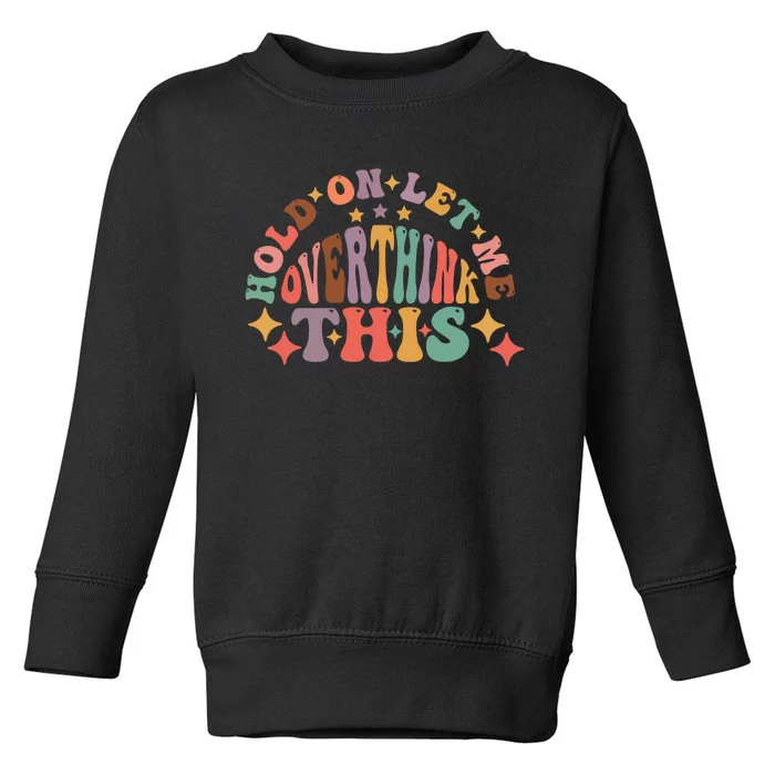 Hold On Let Me Overthink This Graphic Toddler Sweatshirt