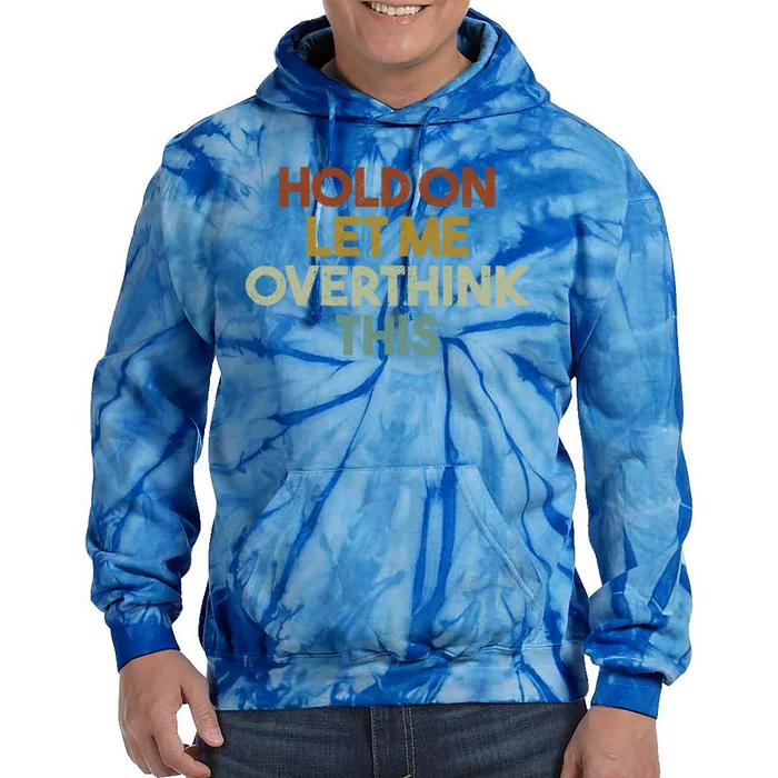 Hold On Let Me Overthink This Funny Sarcastic Saying Gift Tie Dye Hoodie