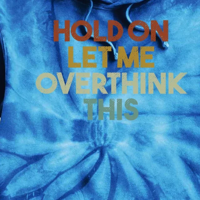 Hold On Let Me Overthink This Funny Sarcastic Saying Gift Tie Dye Hoodie