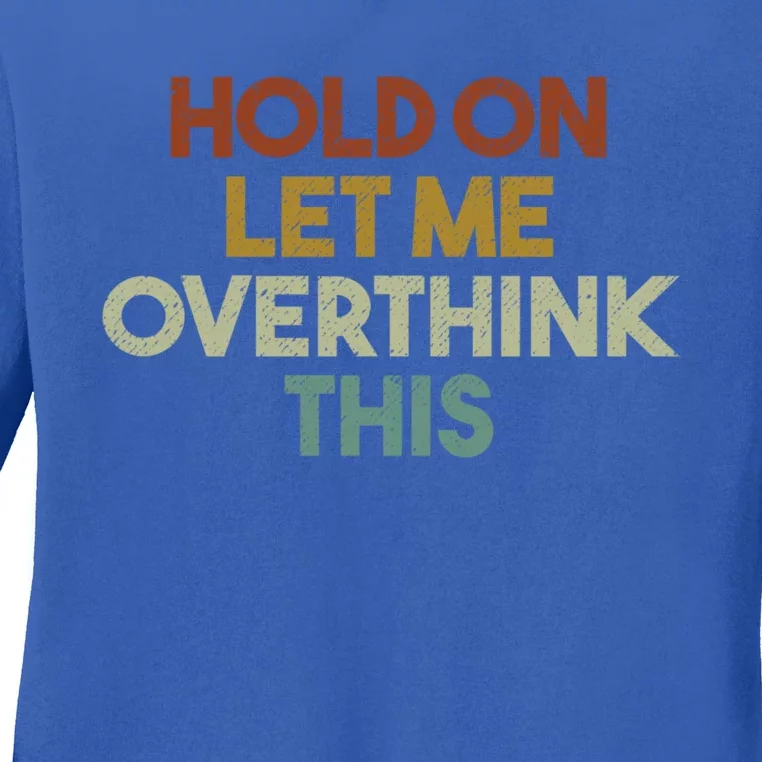 Hold On Let Me Overthink This Funny Sarcastic Saying Gift Ladies Long Sleeve Shirt