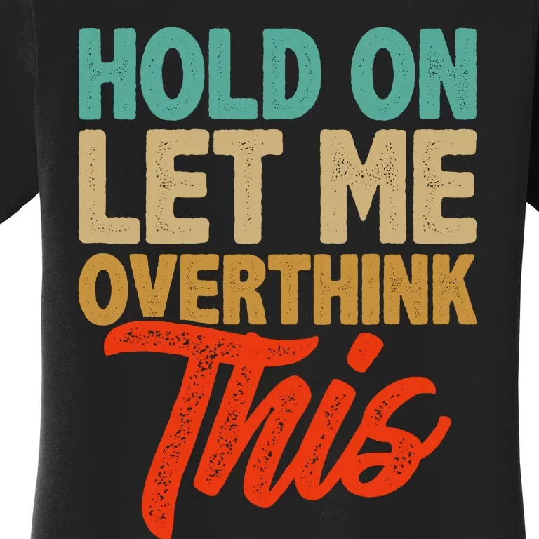 Hold On Let Me Overthink This Women's T-Shirt