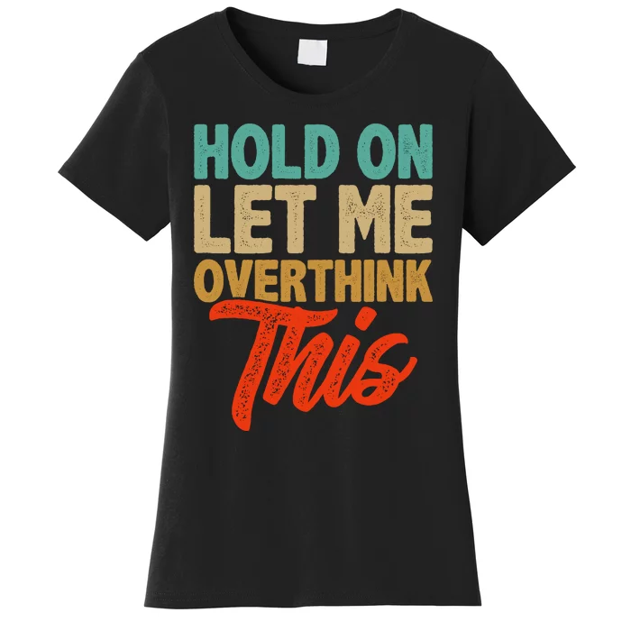 Hold On Let Me Overthink This Women's T-Shirt