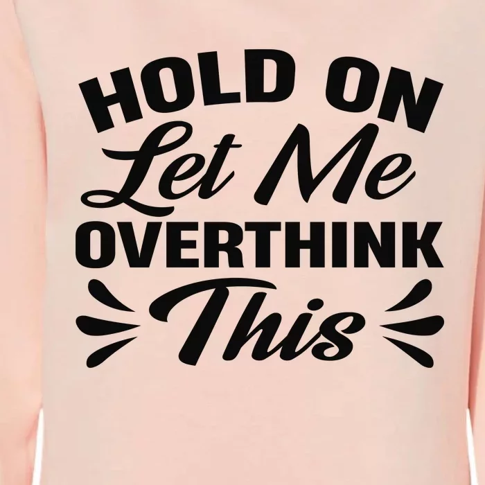 Hold On Let Me Overthink This Graphic Womens California Wash Sweatshirt