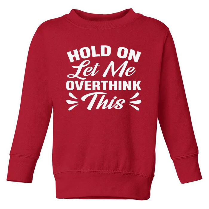 Hold On Let Me Overthink This Graphic Toddler Sweatshirt