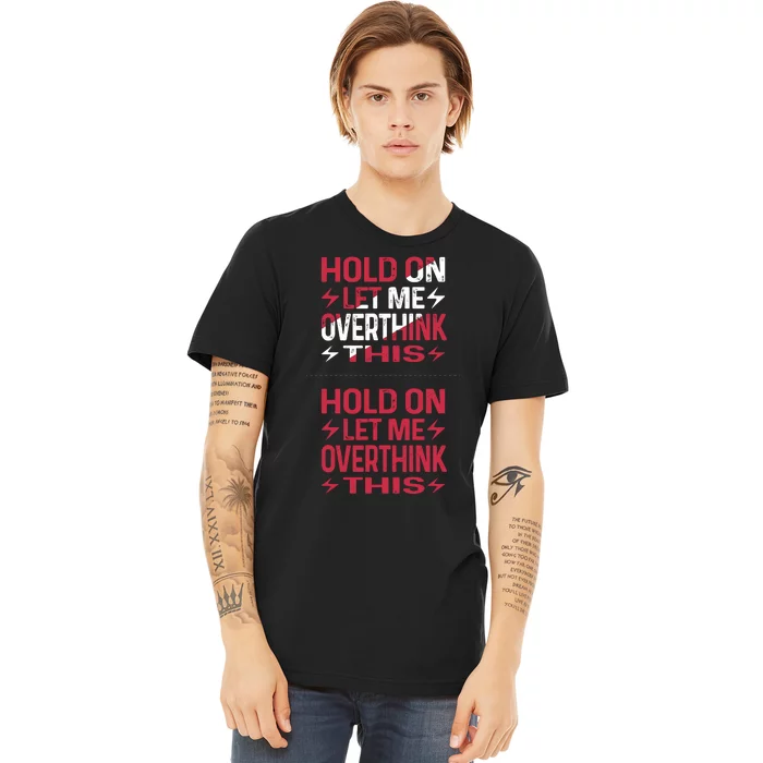 Hold On Let Me Overthink This Graphic Premium T-Shirt